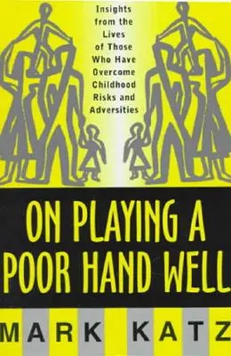 On Playing a poor hand well: Betekintés azok életébe, akik túljutottak a gyermekkoron Betekintés azok életébe, akik túljutottak a gyermekkoron. - On Playing a Poor Hand Well: Insights from the Lives of Those Who Have Overcome Childhoodinsights from the Lives of Those
