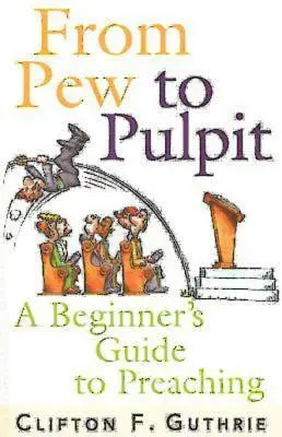 A kápolnától a szószékig: A kezdő útmutató a prédikáláshoz - From Pew to Pulpit: A Beginner's Guide to Preaching