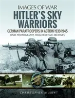 Hitler égi harcosai: Német ejtőernyősök akcióban 1939-1945 - Hitler's Sky Warriors: German Paratroopers in Action 1939-1945