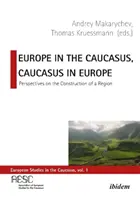 Európa a Kaukázusban, Kaukázus Európában: Egy régió építésének perspektívái - Europe in the Caucasus, Caucasus in Europe: Perspectives on the Construction of a Region