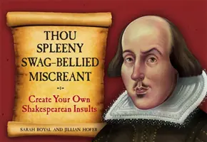 Te köpcös szvsz-hasú gazember: Create Your Own Shakespearean Insults (Készítsd el saját Shakespeare-gyalázásaidat) - Thou Spleeny Swag-Bellied Miscreant: Create Your Own Shakespearean Insults