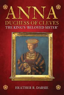 Anna, Kleve hercegnője: A király „szeretett nővére - Anna, Duchess of Cleves: The King's 'Beloved Sister'