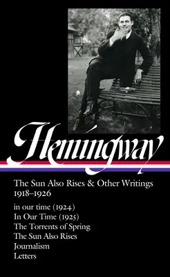 Ernest Hemingway: Hemingway: The Sun Also Rises & Other Writings 1918-1926 (Loa #334): The Sun Also Rises & Other Writings 1918-1926 (Loa #334): A mi időnkben (1924) / A mi időnkben (1925) / A tavasz áradásai / A nap - Ernest Hemingway: The Sun Also Rises & Other Writings 1918-1926 (Loa #334): In Our Time (1924) / In Our Time (1925) / The Torrents of Spring / The Sun