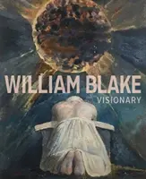 William Blake: Blake: Visionary - William Blake: Visionary