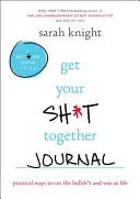 Get Your Sh*t Together Journal: Gyakorlati módszerek, hogyan hagyd abba a Bullsh*t és győzz az életben - Get Your Sh*t Together Journal: Practical Ways to Cut the Bullsh*t and Win at Life