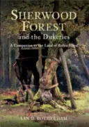 Sherwood Forest & the Dukeries - A Companion to the Land of Robin Hood (Sherwoodi erdő és a hercegségek - Robin Hood földjének kísérője) - Sherwood Forest & the Dukeries - A Companion to the Land of Robin Hood