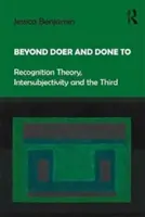 Túl a tetteseken és a tetteken to: Felismeréselmélet, interszubjektivitás és a harmadik - Beyond Doer and Done to: Recognition Theory, Intersubjectivity and the Third