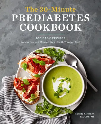 A 30 perces prediabétesz szakácskönyv: 100 egyszerű recept az egészség javításához és kezeléséhez a diéta segítségével - The 30-Minute Prediabetes Cookbook: 100 Easy Recipes to Improve and Manage Your Health Through Diet