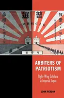 A hazafiság döntőbírái: Jobboldali tudósok a császári Japánban - Arbiters of Patriotism: Right-Wing Scholars in Imperial Japan