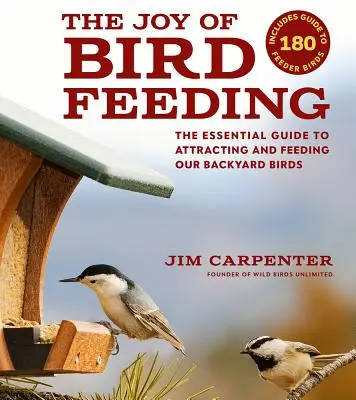 A madáretetés öröme: Az alapvető útmutató a háztáji madarak vonzásához és etetéséhez - The Joy of Bird Feeding: The Essential Guide to Attracting and Feeding Our Backyard Birds