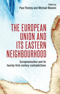 Az Európai Unió és keleti szomszédai: Az európaizálódás és annak huszonegyedik századi ellentmondásai - The European Union and Its Eastern Neighbourhood: Europeanisation and Its Twenty-First-Century Contradictions