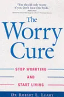 Aggodalomkúra - Hagyd abba az aggódást, és kezdj el élni! - Worry Cure - Stop worrying and start living