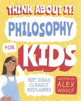 Gondolkodj! Filozófia gyerekeknek - A legfontosabb gondolatok érthetően elmagyarázva - Think About It! Philosophy for Kids - Key Ideas Clearly Explained