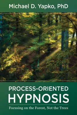 Folyamatorientált hipnózis: Az erdőre összpontosítva, nem a fákra - Process-Oriented Hypnosis: Focusing on the Forest, Not the Trees