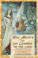 Artúr király és a föld istennője: Az isteni nőiség a Mabinogionban - King Arthur and the Goddess of the Land: The Divine Feminine in the Mabinogion