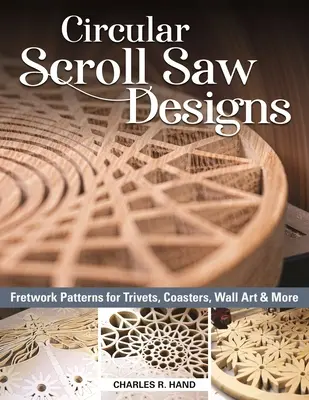 Kör alakú tekercsfűrészes minták: Fretwork Patterns for Trivets, Coasters, Wall Art & More - Circular Scroll Saw Designs: Fretwork Patterns for Trivets, Coasters, Wall Art & More