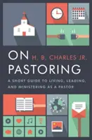 A lelkipásztorkodásról: Rövid útmutató a lelkipásztori élethez, vezetéshez és szolgálathoz - On Pastoring: A Short Guide to Living, Leading, and Ministering as a Pastor