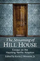 Streaming of Hill House: Esszék a kísérteties Netflix-adaptációról - Streaming of Hill House: Essays on the Haunting Netflix Adaption