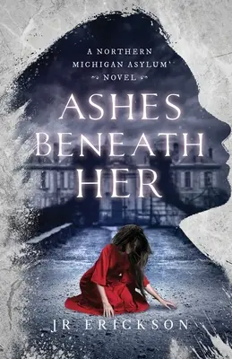 Ashes Beneath Her: A Northern Michigan Asylum Novel (A Northern Michigan Asylum regénye) - Ashes Beneath Her: A Northern Michigan Asylum Novel