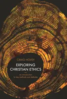 A keresztény etika felfedezése - Bevezetés a legfontosabb módszerekbe és vitákba - Exploring Christian Ethics - An Introduction to Key Methods and Debates