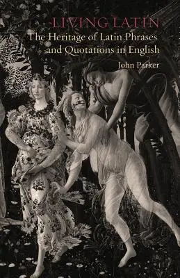 Élő latin: A latin kifejezések és idézetek öröksége angol nyelven - Living Latin: The Heritage of Latin Phrases and Quotations in English