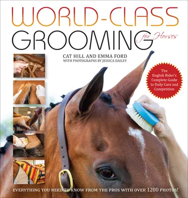 Világszínvonalú ápolás lovaknak: Az angol lovas teljes útmutatója a napi ápoláshoz és a versenyzéshez - World-Class Grooming for Horses: The English Rider's Complete Guide to Daily Care and Competition