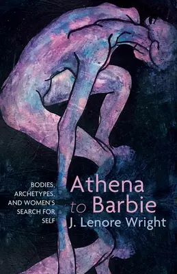 Athénétől Barbie-ig: Testek, archetípusok és a nők önkeresése - Athena to Barbie: Bodies, Archetypes, and Women's Search for Self