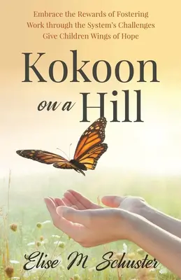 Kokoon on a Hill: Fogadd el a nevelőszülőség jutalmait - Dolgozd fel a rendszer kihívásait - Adj a gyermekeknek reményszárnyakat - Kokoon on a Hill: Embrace the Rewards of Fostering - Work through the System's Challenges - Give Children Wings of Hope