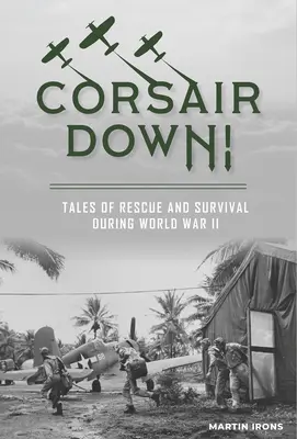 Corsair Down! Mesék a mentésről és a túlélésről a II. világháború alatt - Corsair Down!: Tales of Rescue and Survival During World War II