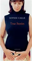 Sophie Calle: Igaz történetek - Sophie Calle: True Stories