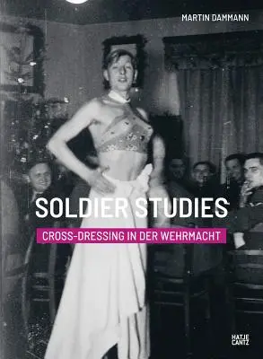 Katonatanulmányok: Cross-Dressing in the Wehrmacht - Soldier Studies: Cross-Dressing in the Wehrmacht