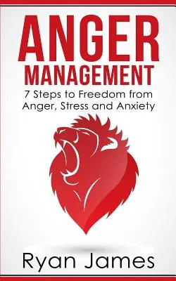 Dühkezelés: 7 lépés a dühtől, a stressztől és a szorongástól való megszabaduláshoz (Anger Management Series Book 1) - Anger Management: 7 Steps to Freedom from Anger, Stress and Anxiety (Anger Management Series Book 1)