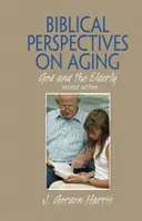 Bibliai perspektívák az öregedésről - Isten és az idősek, második kiadás - Biblical Perspectives on Aging - God and the Elderly, Second Edition