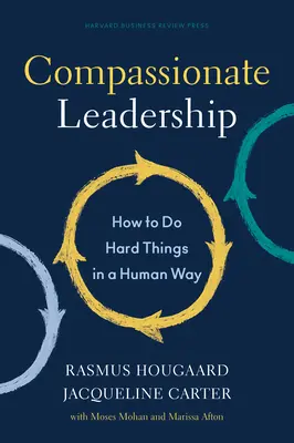 Együttérző vezetés: Hogyan tegyük a nehéz dolgokat emberi módon - Compassionate Leadership: How to Do Hard Things in a Human Way