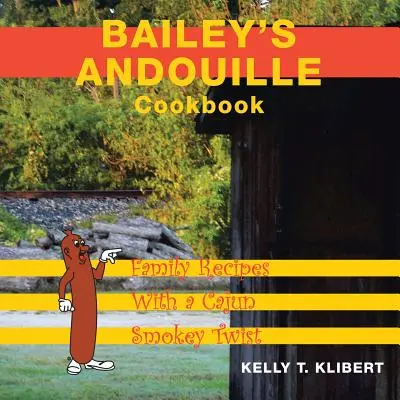 Bailey Andouille szakácskönyve: Családi receptek cajun füstös csavarral - Bailey'S Andouille Cookbook: Family Recipes with a Cajun Smokey Twist