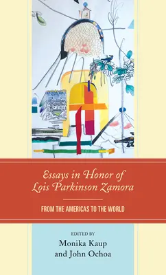 Esszék Lois Parkinson Zamora tiszteletére: Amerikától a világig - Essays in Honor of Lois Parkinson Zamora: From the Americas to the World