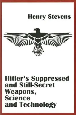 Hitler elhallgatott és még mindig titkos fegyverei, tudomány és technológia - Hitler's Suppressed and Still-Secret Weapons, Science and Technology