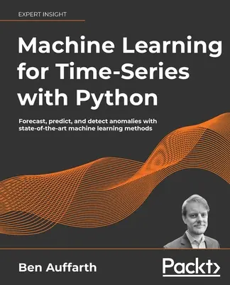 Machine Learning for Time-Series with Python: Előrejelzés, előrejelzés és anomáliák észlelése a legkorszerűbb gépi tanulási módszerekkel - Machine Learning for Time-Series with Python: Forecast, predict, and detect anomalies with state-of-the-art machine learning methods