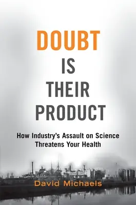 A kétely az ő termékük: Hogyan veszélyezteti az egészségünket az ipar támadása a tudomány ellen? - Doubt Is Their Product: How Industry's Assault on Science Threatens Your Health