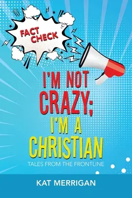 Nem vagyok őrült; keresztény vagyok: Mesék a frontvonalból - I'm Not Crazy; I'm a Christian: Tales from the Frontline