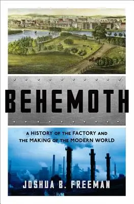 Behemót: A gyár története és a modern világ kialakulása - Behemoth: A History of the Factory and the Making of the Modern World