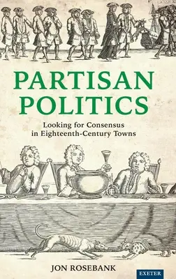 Partizán politika: A tizennyolcadik századi városokban a konszenzust keresve - Partisan Politics: Looking for Consensus in Eighteenth-Century Towns