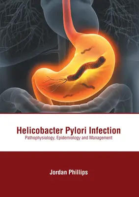 Helicobacter Pylori fertőzés: Pokolbéli bakteriális bakteriális pajzsmirigy: patofiziológia, epidemiológia és kezelés - Helicobacter Pylori Infection: Pathophysiology, Epidemiology and Management