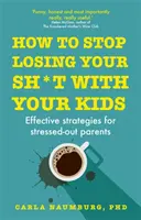 Hogyan ne veszítsd el a sz*rt a gyerekeiddel - Hatékony stratégiák a stresszes szülőknek - How to Stop Losing Your Sh*t with Your Kids - Effective strategies for stressed out parents