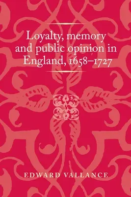 Hűség, emlékezet és közvélemény Angliában, 1658-1727 - Loyalty, Memory and Public Opinion in England, 1658-1727