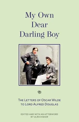 Saját kedves drága fiam: Oscar Wilde levelei Lord Alfred Douglasnak - My Own Dear Darling Boy: The Letters of Oscar Wilde to Lord Alfred Douglas