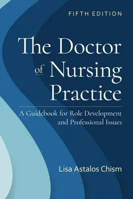 Az ápolási gyakorlat doktora: A Guidebook for Role Development and Professional Issues: A Guidebook for Role Development and Professional Nursing Pr - The Doctor of Nursing Practice: A Guidebook for Role Development and Professional Issues: A Guidebook for Role Development and Professional Nursing Pr