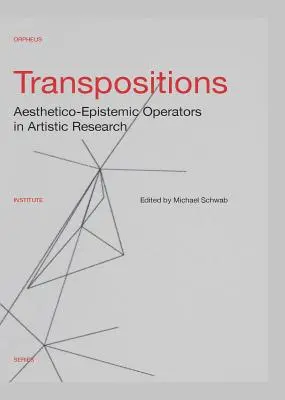 Transpositions: Aesthetico-Epistemic Operators in Artistic Research (Esztétikai-episztemikus operátorok a művészeti kutatásban). - Transpositions: Aesthetico-Epistemic Operators in Artistic Research