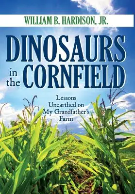 Dinoszauruszok a kukoricamezőn: A nagyapám farmján feltárt tanulságok - Dinosaurs in the Cornfield: Lessons Unearthed on My Grandfather's Farm