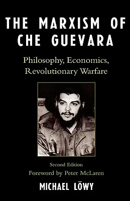 Che Guevara marxizmusa: Filozófia, közgazdaságtan, forradalmi hadviselés, második kiadás - The Marxism of Che Guevara: Philosophy, Economics, Revolutionary Warfare, Second Edition